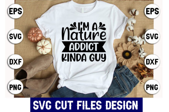 I’m a Nature Addict Kind Guy Graphics